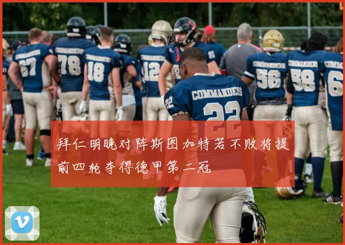 拜仁明晚对阵斯图加特若不败将提前四轮夺得德甲第二冠